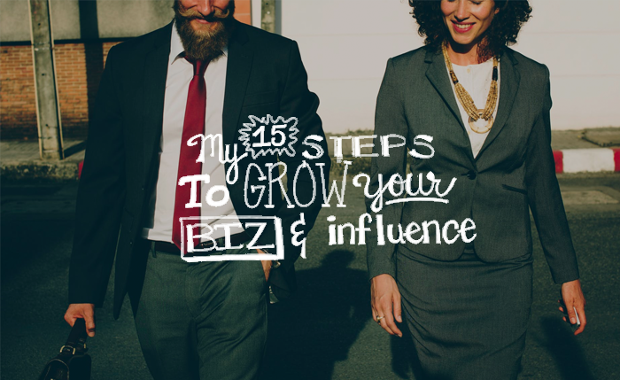 My 15 Steps to Grow Your Biz and Influence